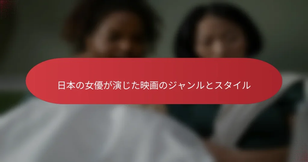 日本の女優が演じた映画のジャンルとスタイル
