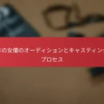 日本の女優のオーディションとキャスティングのプロセス