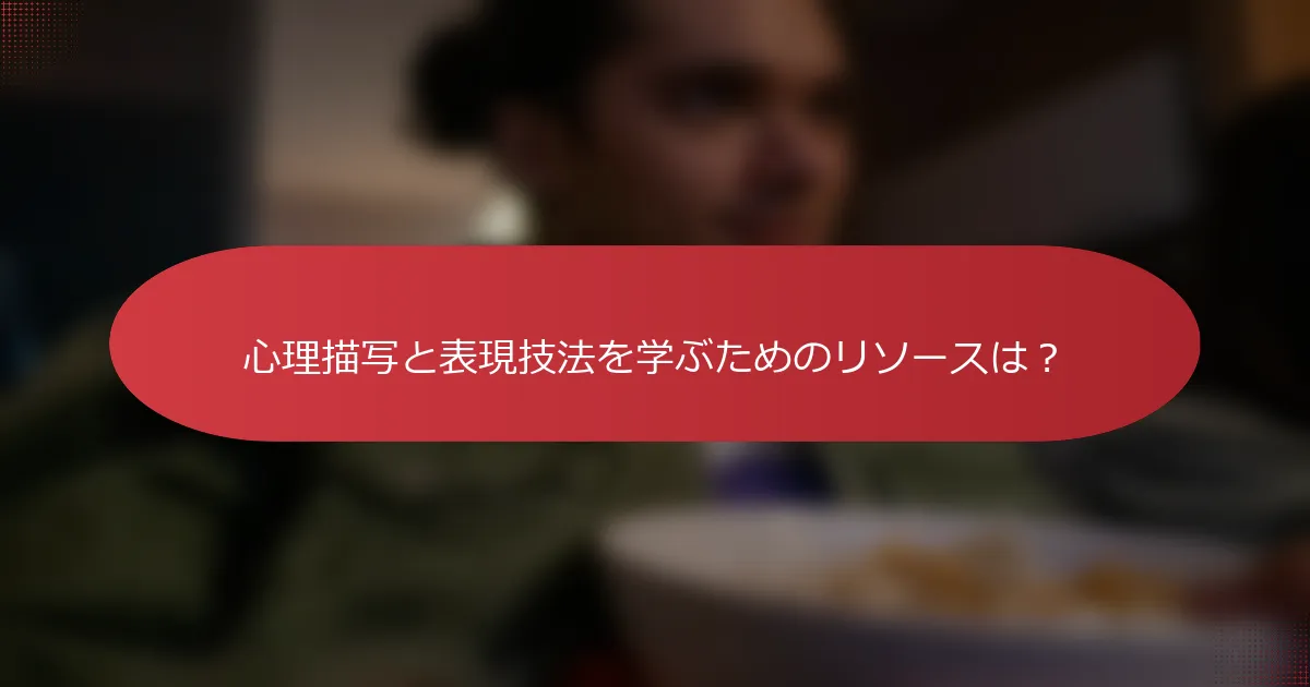 心理描写と表現技法を学ぶためのリソースは？