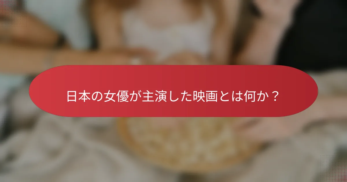 日本の女優が主演した映画とは何か？