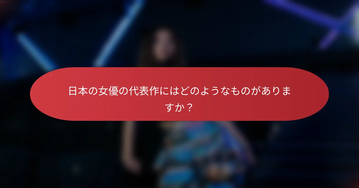 日本の女優の代表作にはどのようなものがありますか？