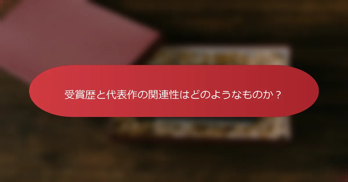 受賞歴と代表作の関連性はどのようなものか？