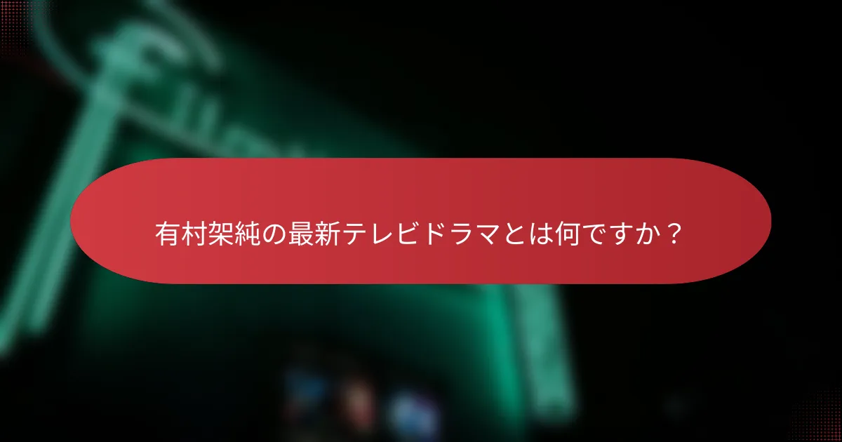 有村架純の最新テレビドラマとは何ですか？