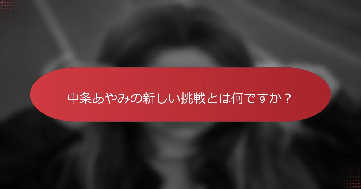 中条あやみの新しい挑戦とは何ですか？